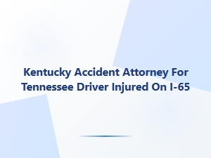 Kentucky Accident Attorney for Tennessee Drivers on I-65