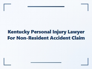 Kentucky Personal Injury Lawyer for Non-Resident Accident Claims
