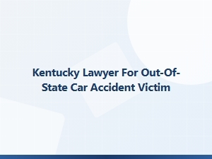 Kentucky Lawyer for Out-of-State Car Accident Victims