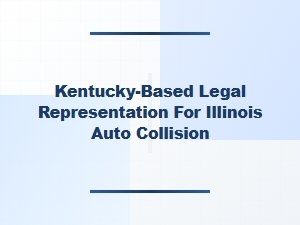 Kentucky Lawyers Handling Illinois Auto Collisions