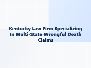 Kentucky Law Firm Handling Multi-State Wrongful Death Claims