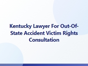 Kentucky Lawyer for Out-of-State Accident Victims
